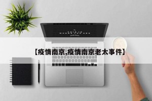 【疫情南京,疫情南京老太事件】