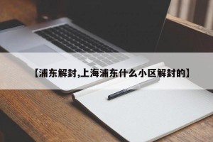 【浦东解封,上海浦东什么小区解封的】