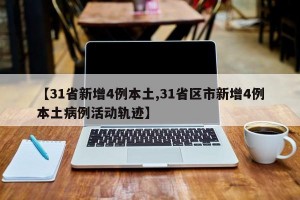 【31省新增4例本土,31省区市新增4例本土病例活动轨迹】