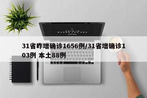 31省昨增确诊1656例/31省增确诊103例 本土88例