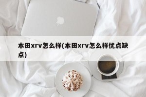 本田xrv怎么样(本田xrv怎么样优点缺点)