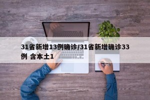 31省新增13例确诊/31省新增确诊33例 含本土1