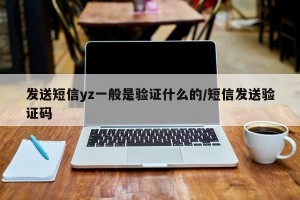 发送短信yz一般是验证什么的/短信发送验证码