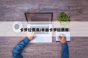 卡罗拉费用/丰田卡罗拉费用