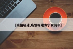 【疫情福建,疫情福建寿宁女骑车】