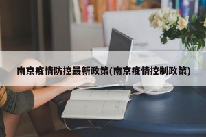 南京疫情防控最新政策(南京疫情控制政策)