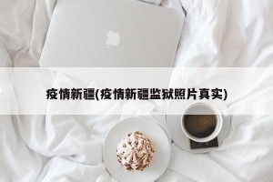 疫情新疆(疫情新疆监狱照片真实)