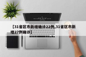 【31省区市新增确诊22例,31省区市新增27例确诊】