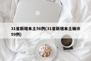 31省新增本土56例(31省新增本土确诊59例)