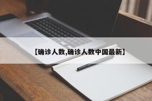 【确诊人数,确诊人数中国最新】
