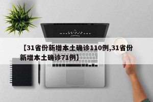 【31省份新增本土确诊110例,31省份新增本土确诊71例】