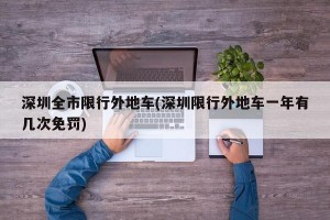 深圳全市限行外地车(深圳限行外地车一年有几次免罚)