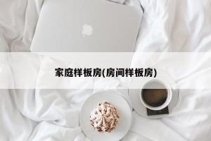 家庭样板房(房间样板房)