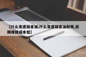 【什么变速箱省油,什么变速箱省油耐用,后期维修成本低】