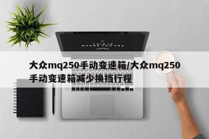 大众mq250手动变速箱/大众mq250手动变速箱减少换挡行程