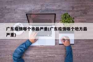 广东疫情哪个市最严重(广东疫情哪个地方最严重)