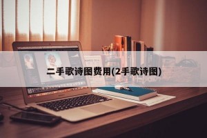 二手歌诗图费用(2手歌诗图)