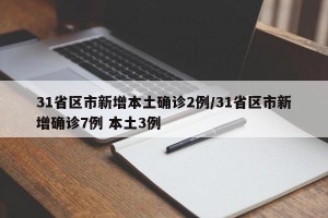 31省区市新增本土确诊2例/31省区市新增确诊7例 本土3例