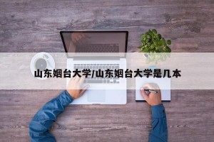 山东姻台大学/山东姻台大学是几本
