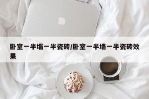 卧室一半墙一半瓷砖/卧室一半墙一半瓷砖效果