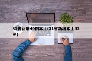 31省新增40例本土(31省新增本土42例)