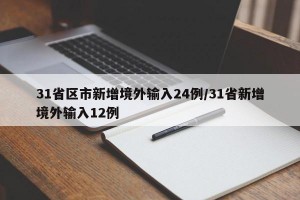 31省区市新增境外输入24例/31省新增境外输入12例