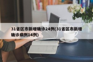 31省区市新增确诊24例(31省区市新增确诊病例14例)