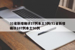31省新增确诊17例本土3例/31省新增确诊107例本土90例